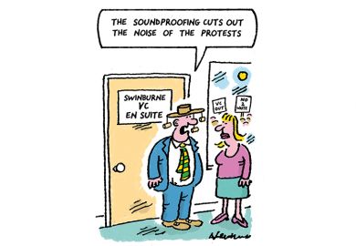 Cartoon: next to a door that says 'Swinburne v-c en suite' a man in a cork-dangling hat says to a woman: 'The soundproofing cuts out the noise of the protests' Cartoon: next to a door that says 'Swinburne v-c en suite' a man in a cork-dangling hat says to a woman: 'The soundproofing cuts out the noise of the protests'