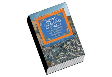 Review: Toronto, the Belfast of Canada: The Orange Order and the Shaping of Municipal Culture, by William J. Smyth