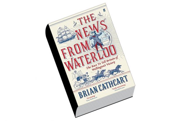 Book review: The News From Waterloo: The Race to Tell Britain of Wellington’s Victory, by Brian Cathcart Book review: The News From Waterloo: The Race to Tell Britain of Wellington’s Victory, by Brian Cathcart